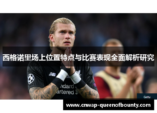 西格诺里场上位置特点与比赛表现全面解析研究
