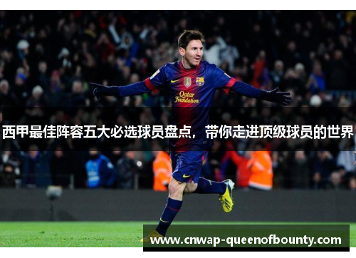 西甲最佳阵容五大必选球员盘点,带你走进顶级球员的世界 西甲最佳阵容五大必选球员盘点,带你走进顶级球员的世界