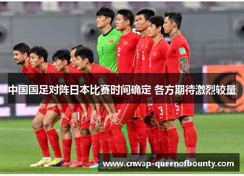 中国国足对阵日本比赛时间确定 各方期待激烈较量