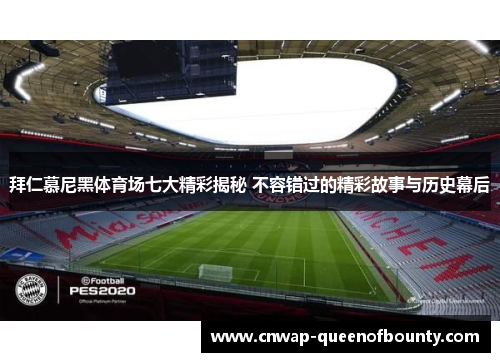 拜仁慕尼黑体育场七大精彩揭秘 不容错过的精彩故事与历史幕后