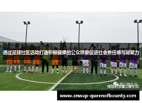 通过足球社区活动打造积极健康的公众形象促进社会责任感与凝聚力 通过足球社区活动打造积极健康的公众形象促进社会责任感与凝聚力