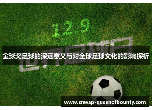 金球奖足球的深远意义与对全球足球文化的影响探析 金球奖足球的深远意义与对全球足球文化的影响探析