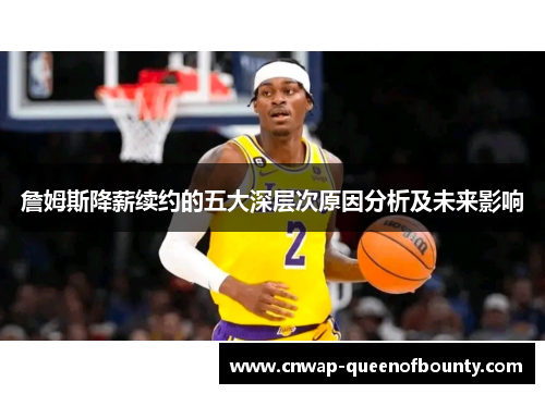 詹姆斯降薪续约的五大深层次原因分析及未来影响