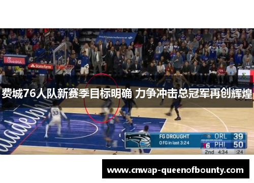 费城76人队新赛季目标明确 力争冲击总冠军再创辉煌