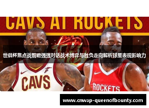 世俱杯焦点战前瞻强强对话战术博弈与胜负走向解析球星表现影响力 世俱杯焦点战前瞻强强对话战术博弈与胜负走向解析球星表现影响力