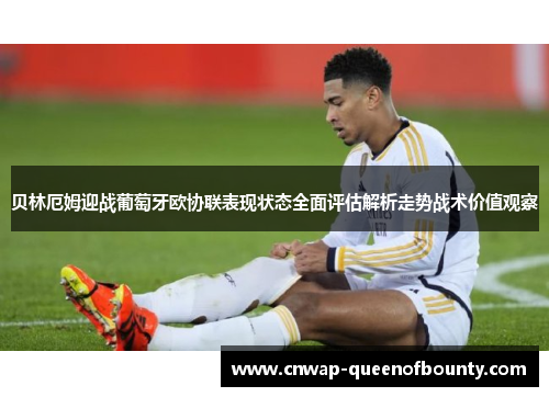 贝林厄姆迎战葡萄牙欧协联表现状态全面评估解析走势战术价值观察