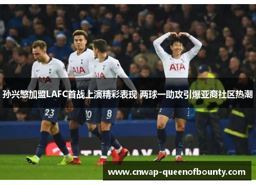 孙兴慜加盟LAFC首战上演精彩表现 两球一助攻引爆亚裔社区热潮