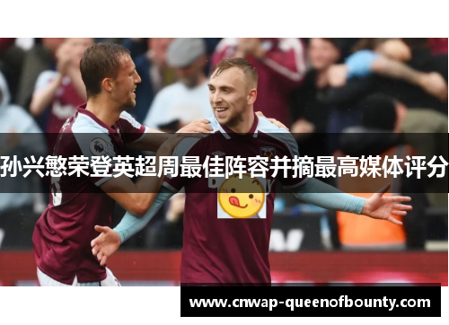 孙兴慜荣登英超周最佳阵容并摘最高媒体评分 孙兴慜荣登英超周最佳阵容并摘最高媒体评分