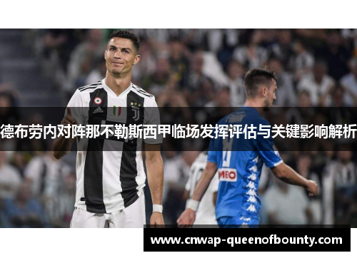 德布劳内对阵那不勒斯西甲临场发挥评估与关键影响解析 德布劳内对阵那不勒斯西甲临场发挥评估与关键影响解析