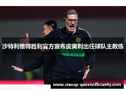 沙特利雅得胜利官方宣布皮奥利出任球队主教练