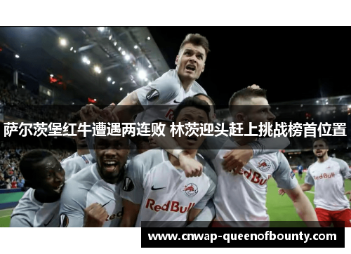 萨尔茨堡红牛遭遇两连败 林茨迎头赶上挑战榜首位置