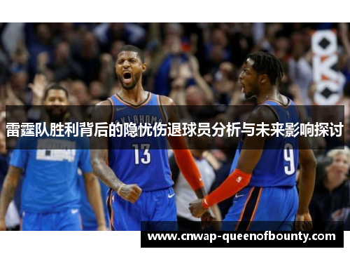 雷霆队胜利背后的隐忧伤退球员分析与未来影响探讨