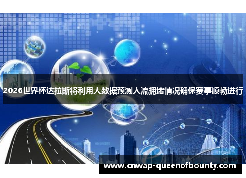 2026世界杯达拉斯将利用大数据预测人流拥堵情况确保赛事顺畅进行