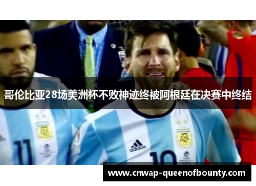 哥伦比亚28场美洲杯不败神迹终被阿根廷在决赛中终结 哥伦比亚28场美洲杯不败神迹终被阿根廷在决赛中终结