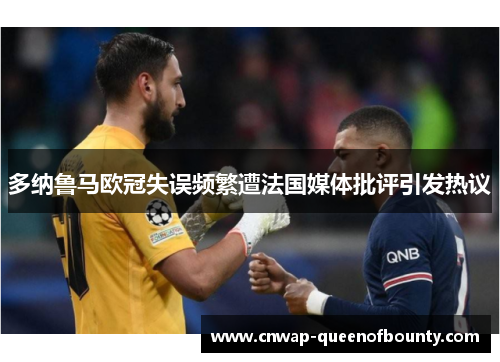 多纳鲁马欧冠失误频繁遭法国媒体批评引发热议